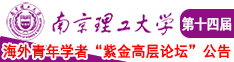 百度操大姑娘屁眼南京理工大学第十四届海外青年学者紫金论坛诚邀海内外英才！